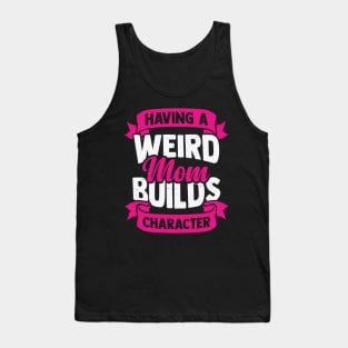 Having A Weird Mom Builds Character Tank Top